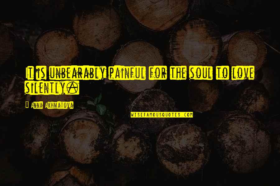 Painful Soul Quotes By Anna Akhmatova: It is unbearably painful for the soul to