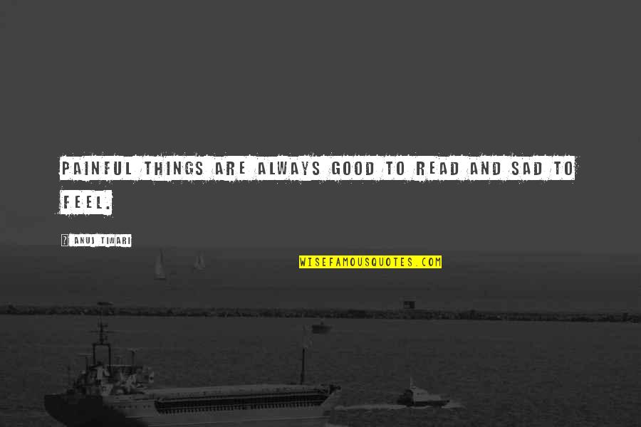 Painful Things Quotes By Anuj Tiwari: Painful things are always good to read and