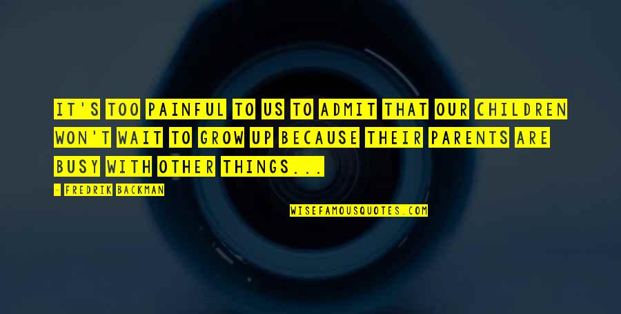 Painful Things Quotes By Fredrik Backman: It's too painful to us to admit that