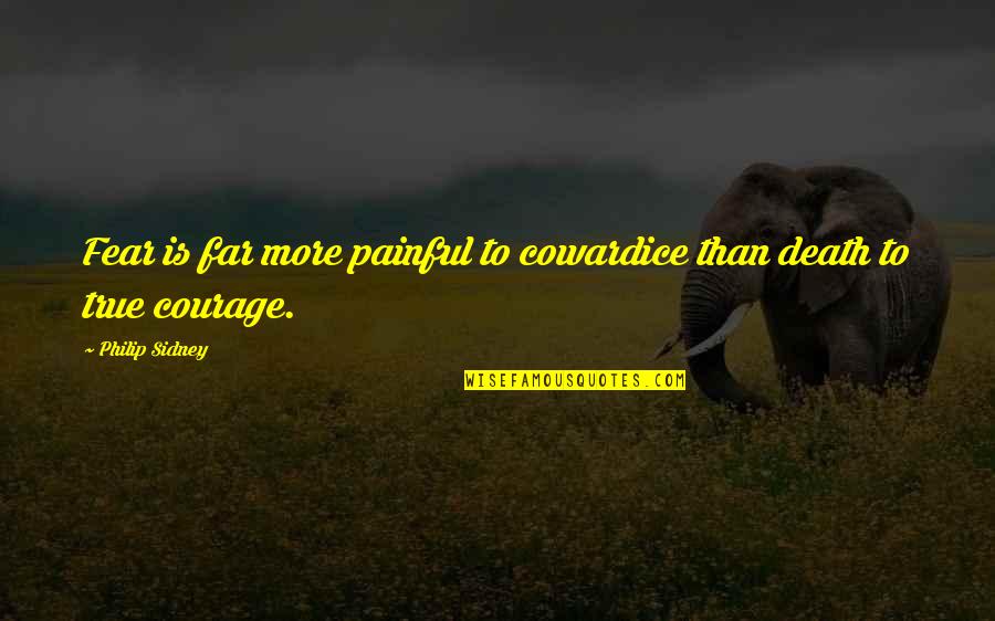 Painful True Quotes By Philip Sidney: Fear is far more painful to cowardice than