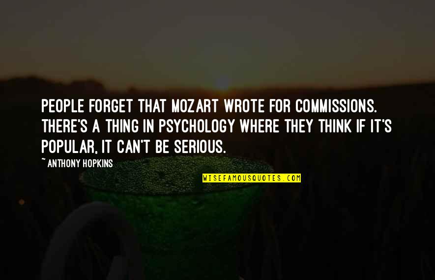 Painfully Shy Quotes By Anthony Hopkins: People forget that Mozart wrote for commissions. There's