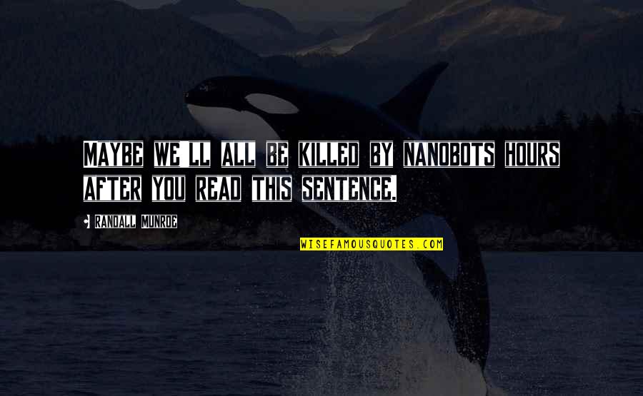 Painfully Shy Quotes By Randall Munroe: Maybe we'll all be killed by nanobots hours