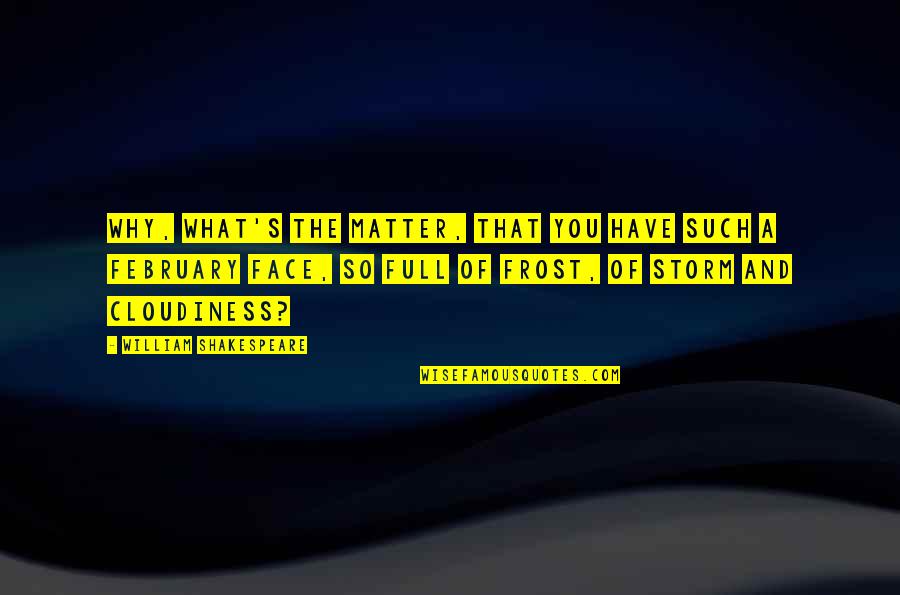 Painfully Slow Quotes By William Shakespeare: Why, what's the matter, That you have such
