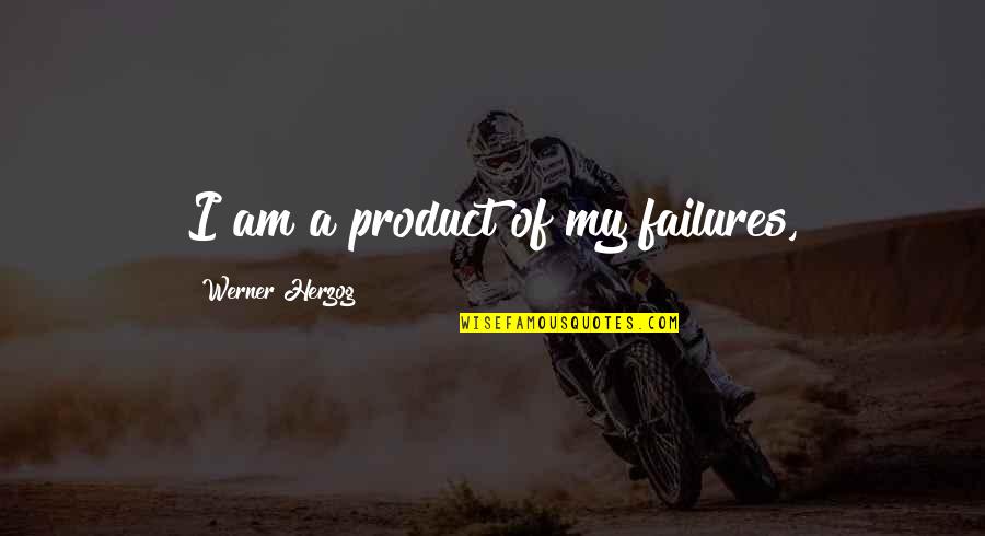 Painfully True Joker Attitude Quotes By Werner Herzog: I am a product of my failures, Painfully True Joker Attitude Quotes By Werner Herzog: I am a product of my failures,