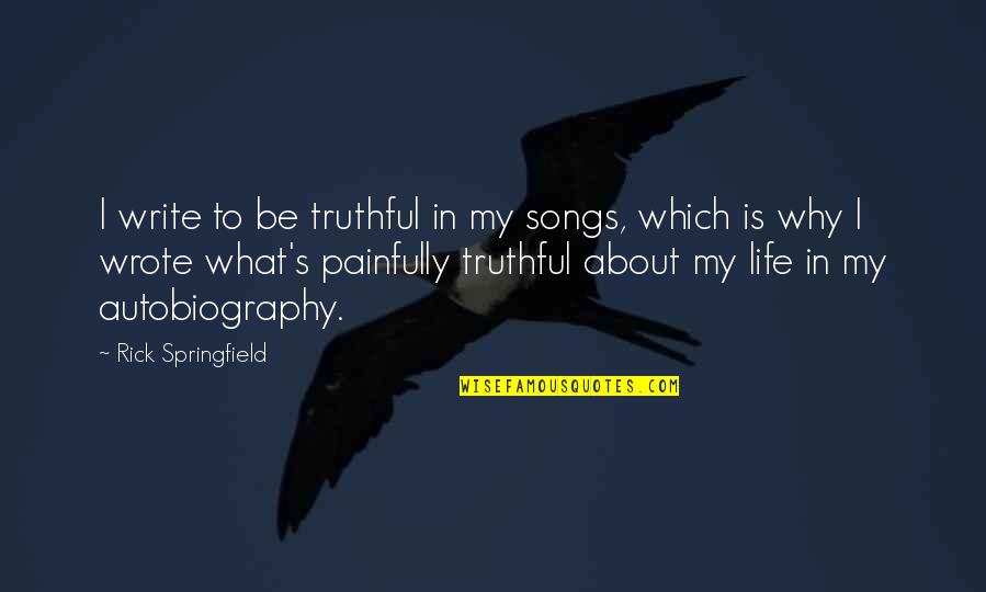 Painfully Truthful Quotes By Rick Springfield: I write to be truthful in my songs,