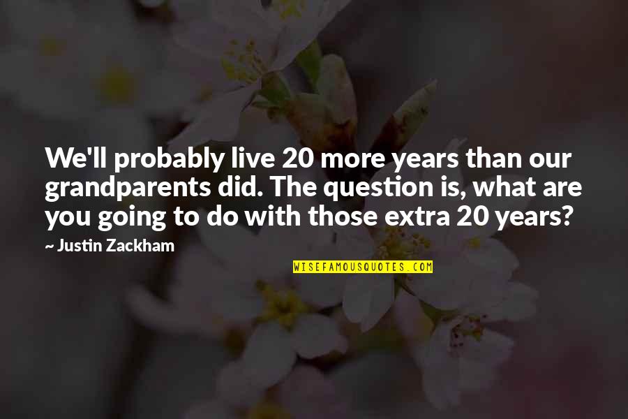 Painis Vagicake Quotes By Justin Zackham: We'll probably live 20 more years than our