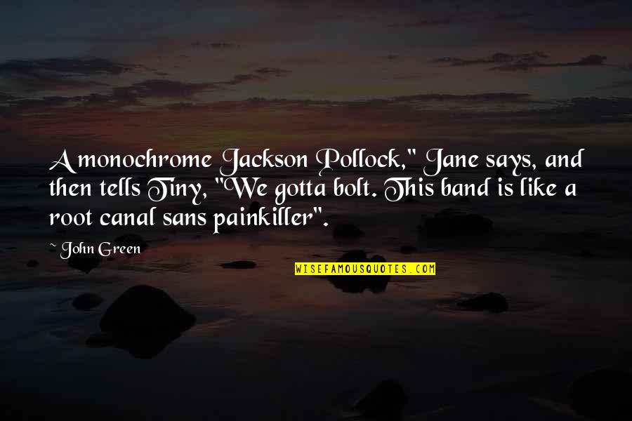 Painkiller Jane Quotes By John Green: A monochrome Jackson Pollock," Jane says, and then