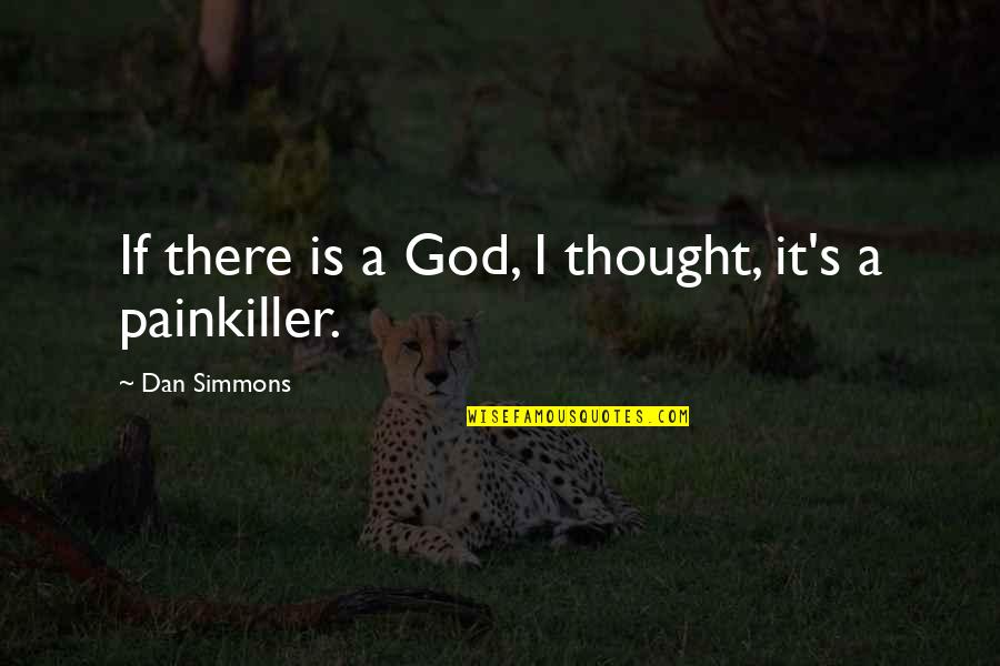 Painkiller Quotes By Dan Simmons: If there is a God, I thought, it's