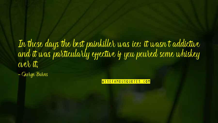 Painkiller Quotes By George Burns: In those days the best painkiller was ice;