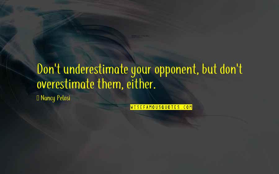 Painkiller Three Quotes By Nancy Pelosi: Don't underestimate your opponent, but don't overestimate them,