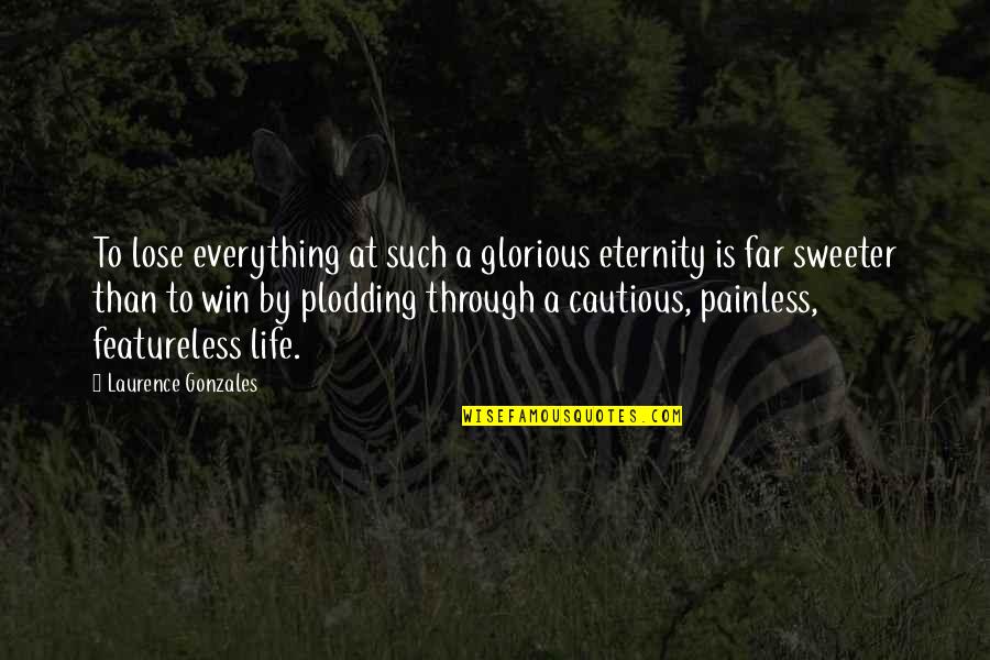 Painless Life Quotes By Laurence Gonzales: To lose everything at such a glorious eternity
