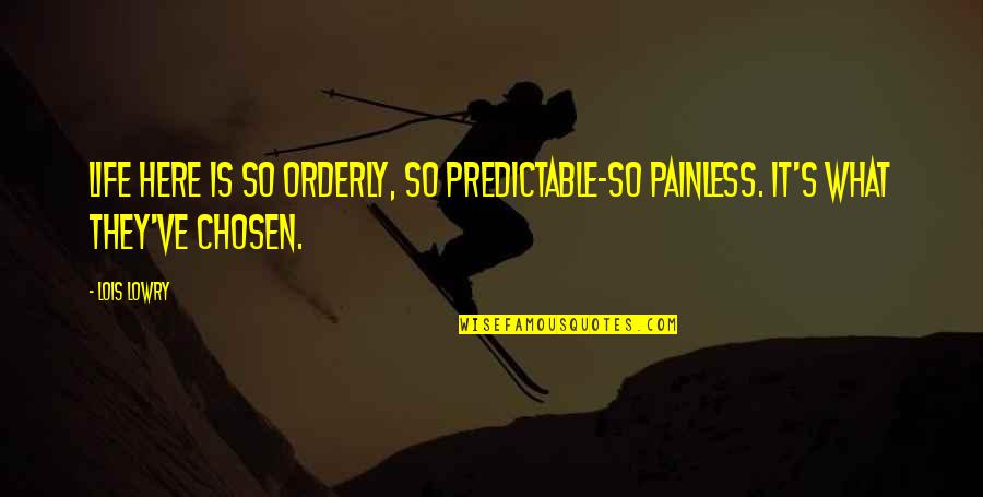 Painless Life Quotes By Lois Lowry: Life here is so orderly, so predictable-so painless.