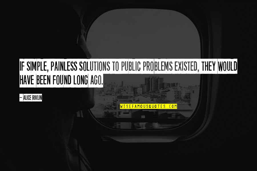 Painless Quotes By Alice Rivlin: If simple, painless solutions to public problems existed,