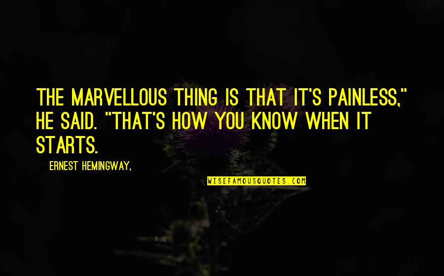Painless Quotes By Ernest Hemingway,: THE MARVELLOUS THING IS THAT IT'S painless," he