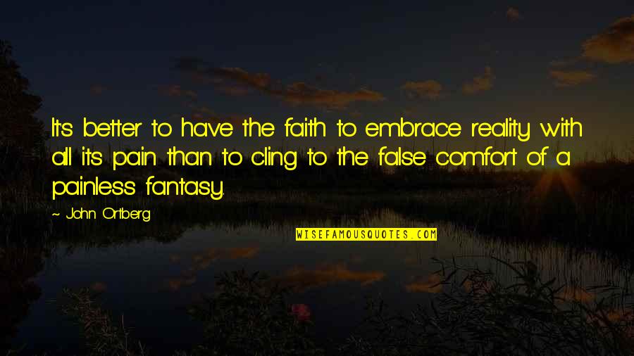 Painless Quotes By John Ortberg: It's better to have the faith to embrace