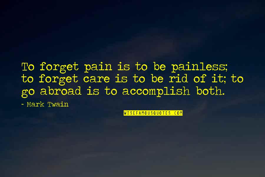 Painless Quotes By Mark Twain: To forget pain is to be painless; to