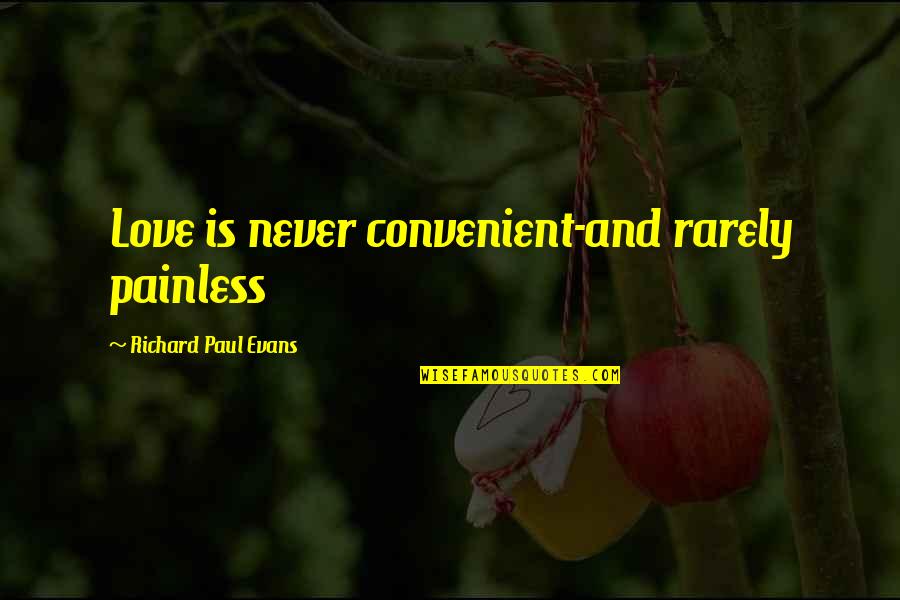 Painless Quotes By Richard Paul Evans: Love is never convenient-and rarely painless