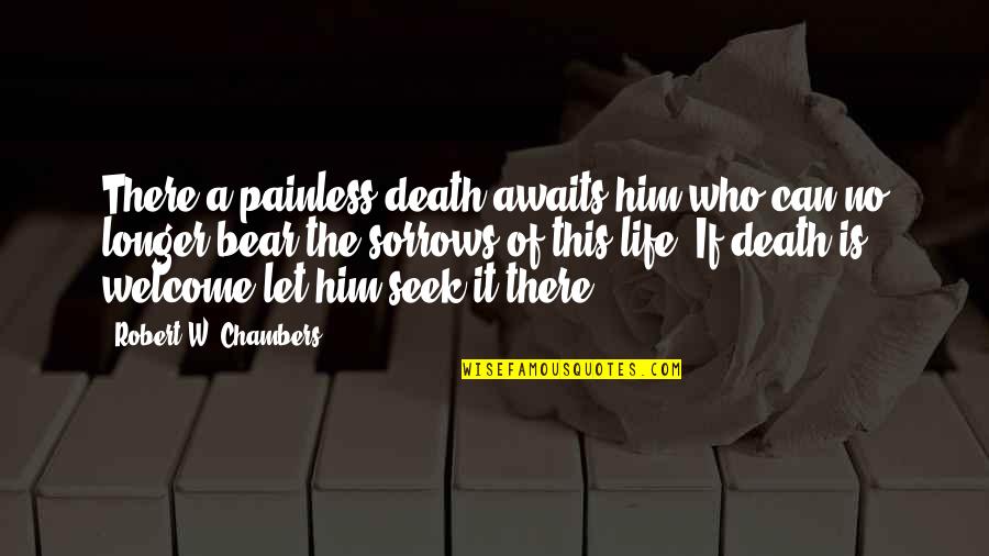 Painless Quotes By Robert W. Chambers: There a painless death awaits him who can
