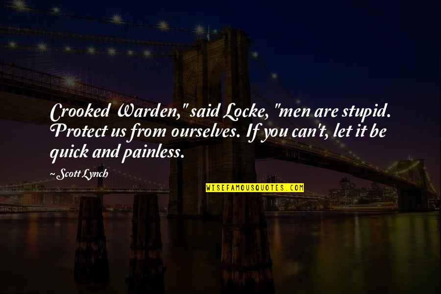 Painless Quotes By Scott Lynch: Crooked Warden," said Locke, "men are stupid. Protect