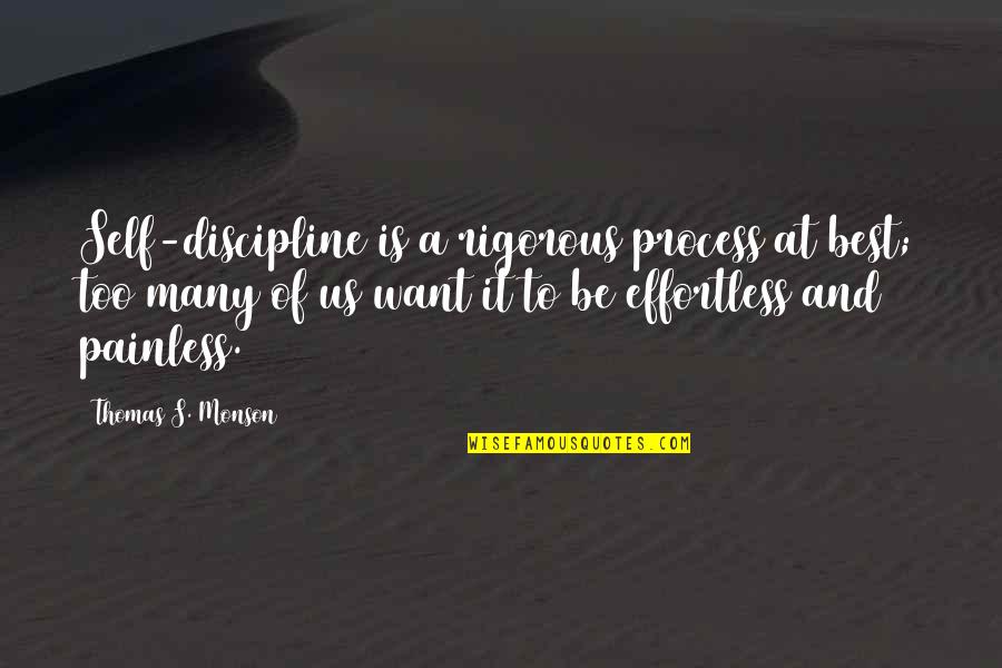 Painless Quotes By Thomas S. Monson: Self-discipline is a rigorous process at best; too