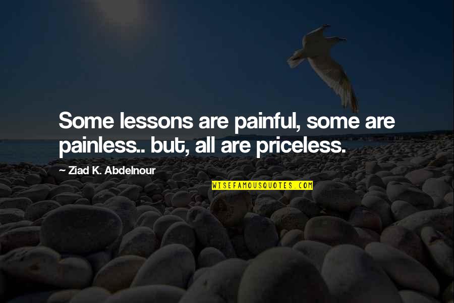 Painless Quotes By Ziad K. Abdelnour: Some lessons are painful, some are painless.. but,