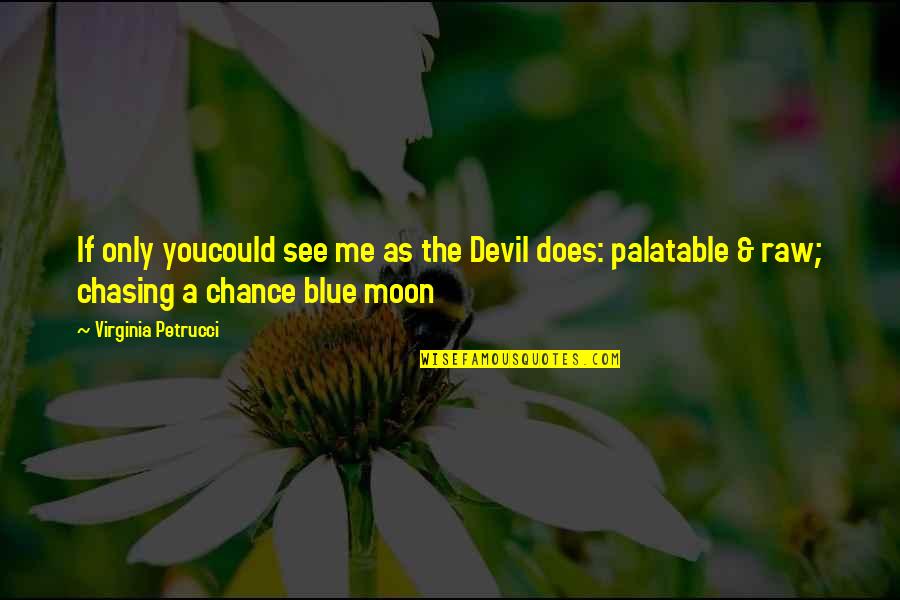 Painlessly Clean Quotes By Virginia Petrucci: If only youcould see me as the Devil Painlessly Clean Quotes By Virginia Petrucci: If only youcould see me as the Devil