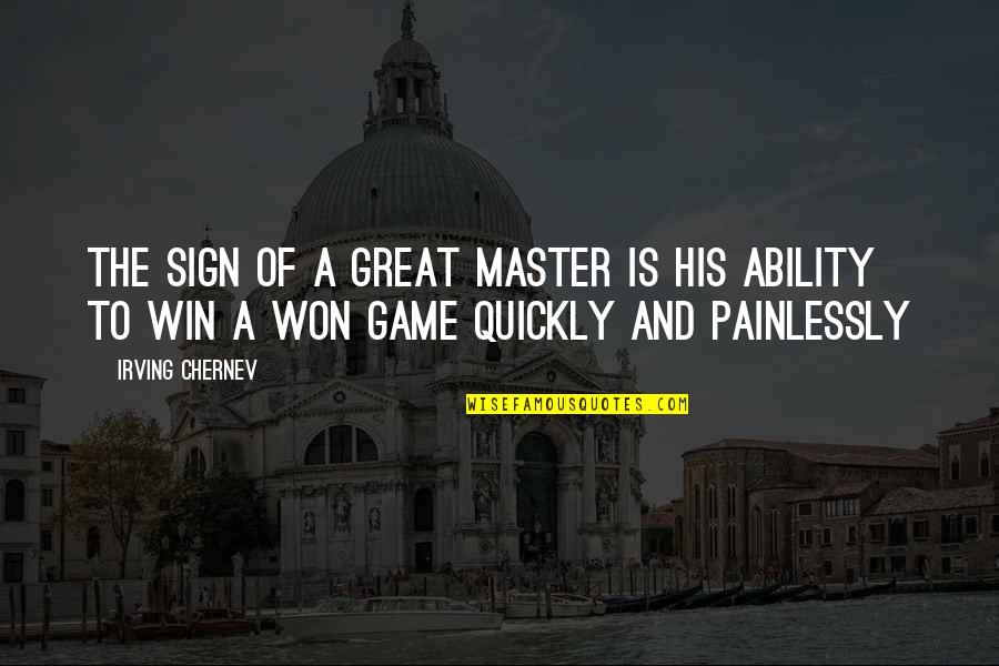 Painlessly Quotes By Irving Chernev: The sign of a great Master is his