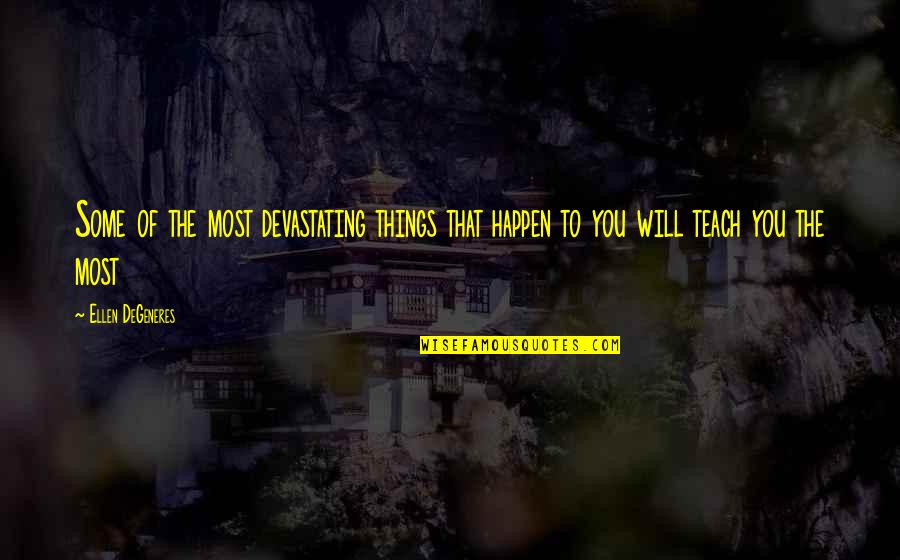 Painnox Quotes By Ellen DeGeneres: Some of the most devastating things that happen