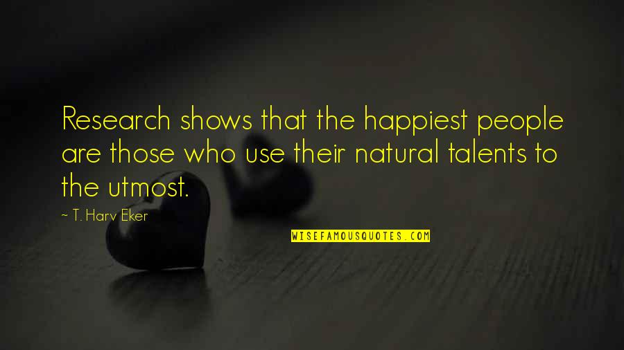 Painnox Quotes By T. Harv Eker: Research shows that the happiest people are those Painnox Quotes By T. Harv Eker: Research shows that the happiest people are those