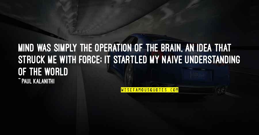 Paino Quotes By Paul Kalanithi: mind was simply the operation of the brain,