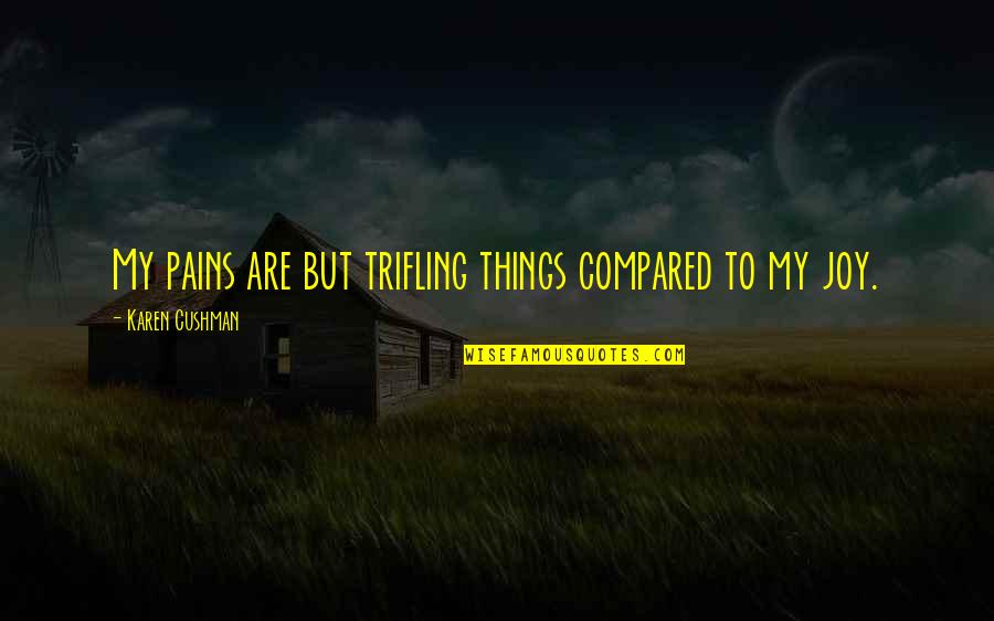 Pains Best Quotes By Karen Cushman: My pains are but trifling things compared to