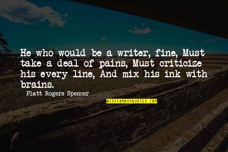 Pains Best Quotes By Platt Rogers Spencer: He who would be a writer, fine, Must