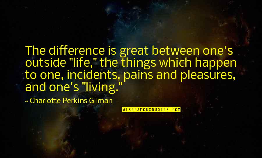 Pains In Life Quotes By Charlotte Perkins Gilman: The difference is great between one's outside "life,"