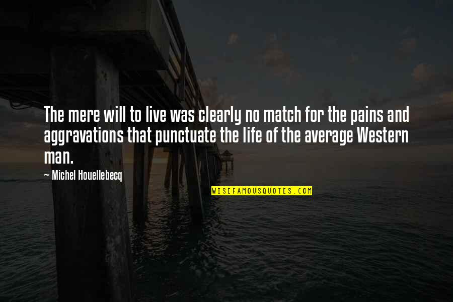 Pains In Life Quotes By Michel Houellebecq: The mere will to live was clearly no