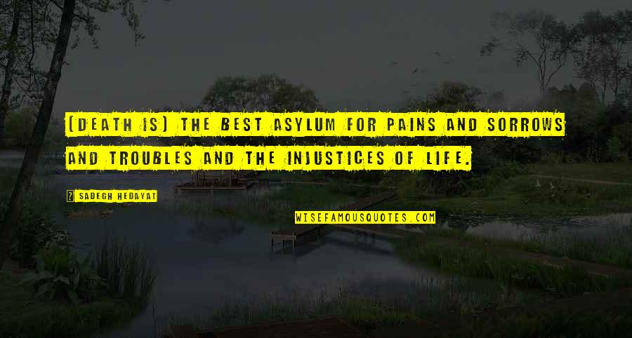 Pains In Life Quotes By Sadegh Hedayat: [Death is] the best asylum for pains and