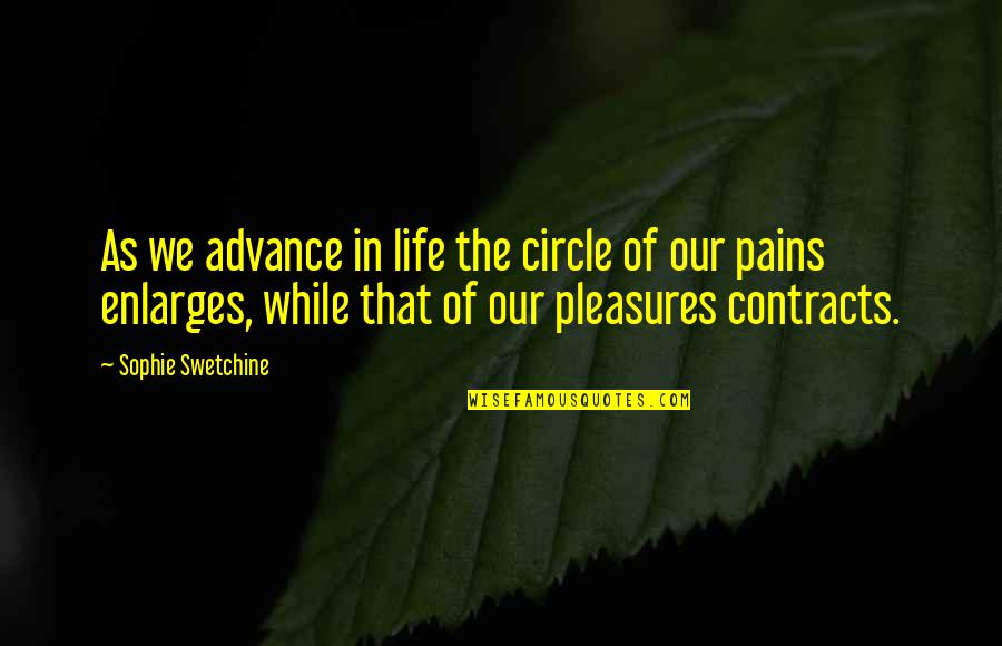 Pains In Life Quotes By Sophie Swetchine: As we advance in life the circle of