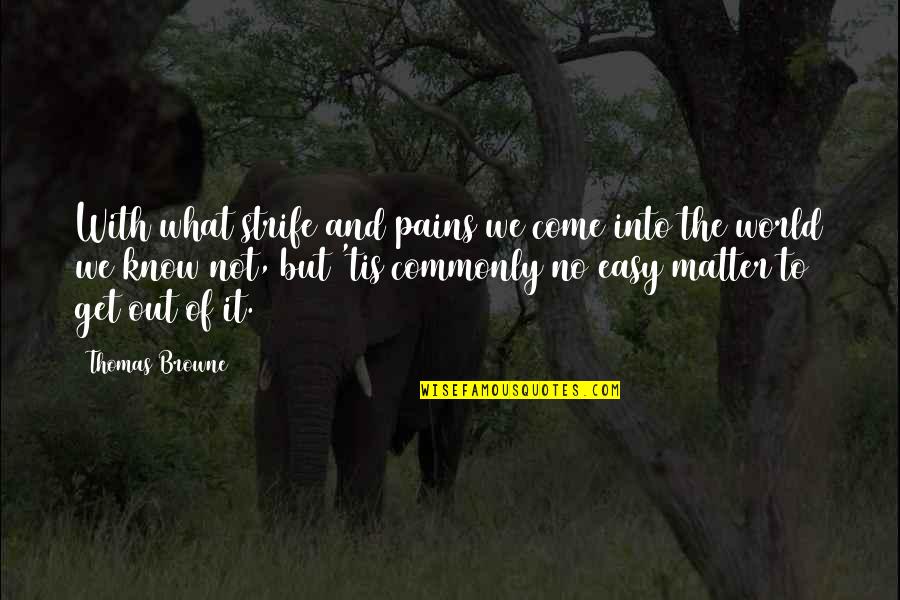 Pains In Life Quotes By Thomas Browne: With what strife and pains we come into