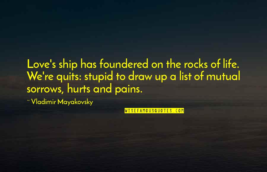 Pains In Life Quotes By Vladimir Mayakovsky: Love's ship has foundered on the rocks of