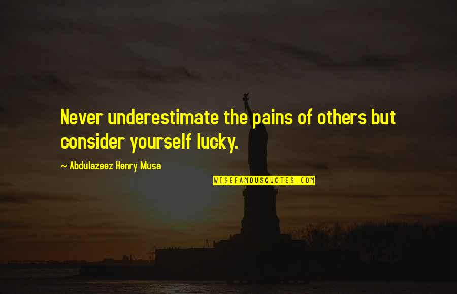 Pains Of Life Quotes By Abdulazeez Henry Musa: Never underestimate the pains of others but consider