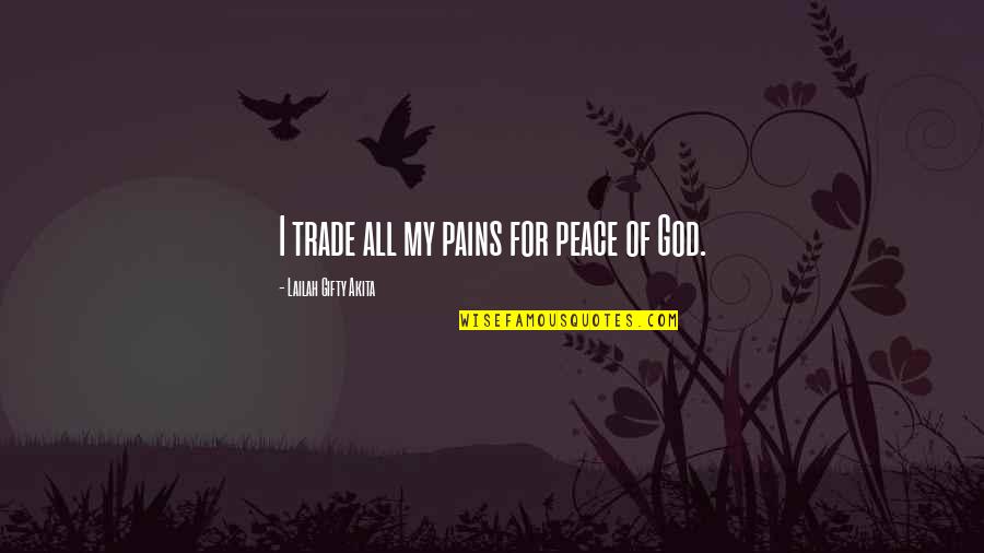 Pains Of Life Quotes By Lailah Gifty Akita: I trade all my pains for peace of
