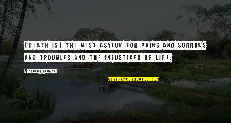 Pains Of Life Quotes By Sadegh Hedayat: [Death is] the best asylum for pains and
