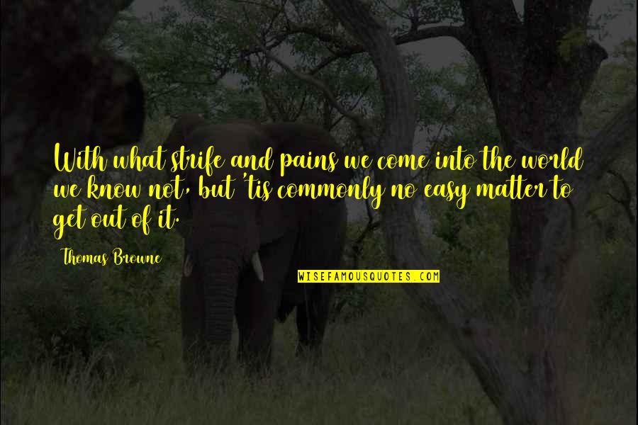 Pains Of Life Quotes By Thomas Browne: With what strife and pains we come into