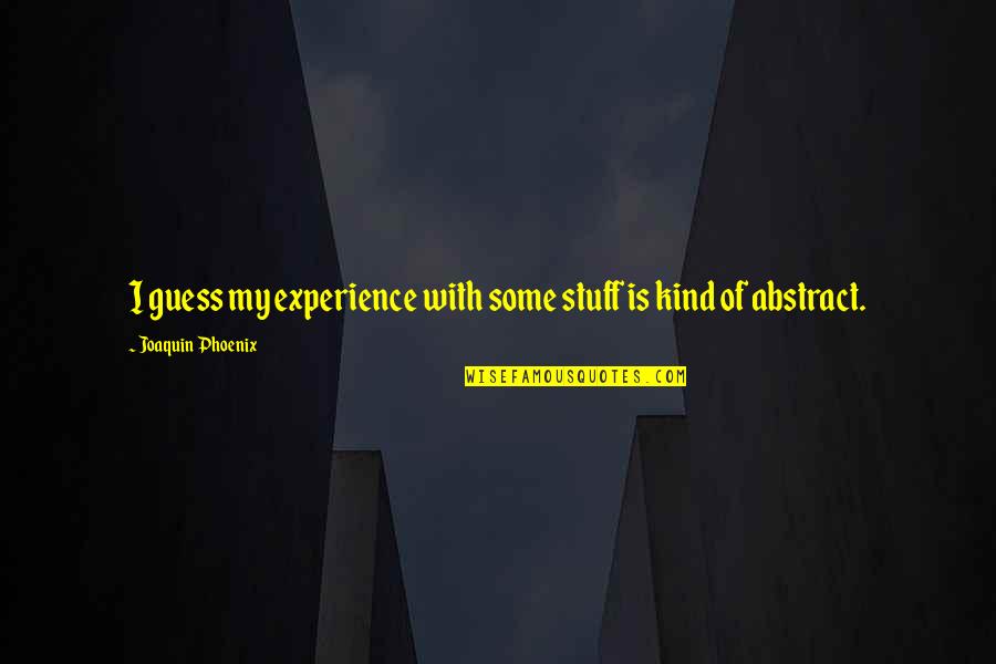 Painstaking Define Quotes By Joaquin Phoenix: I guess my experience with some stuff is Painstaking Define Quotes By Joaquin Phoenix: I guess my experience with some stuff is