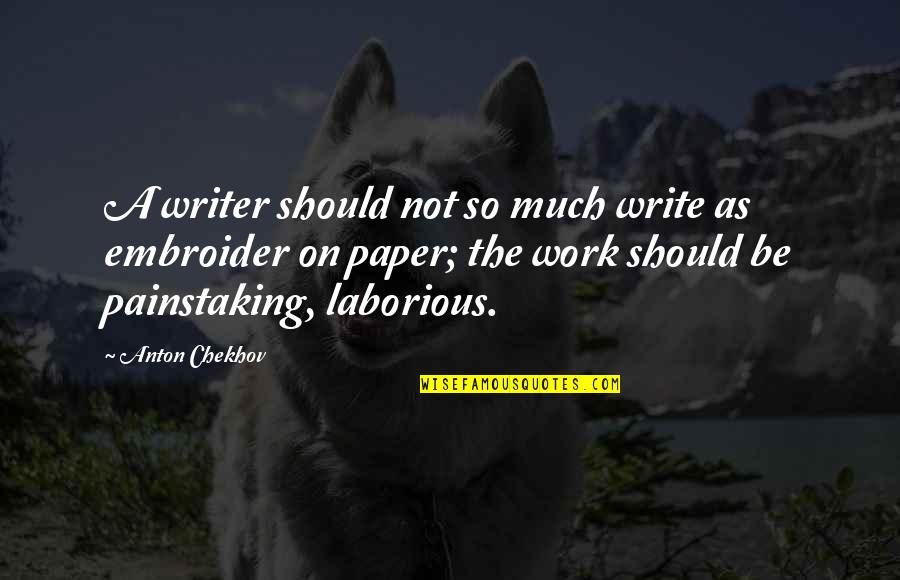 Painstaking Quotes By Anton Chekhov: A writer should not so much write as