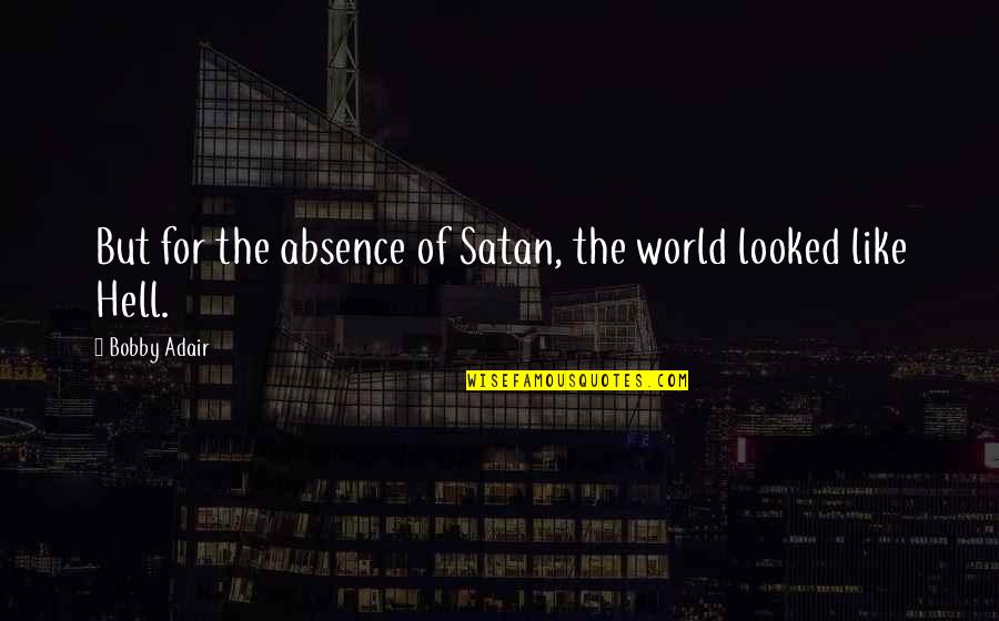 Painstaking Quotes By Bobby Adair: But for the absence of Satan, the world