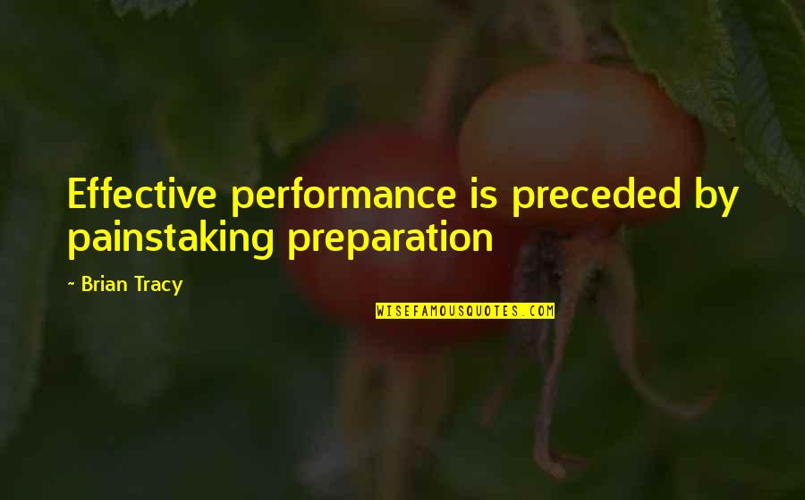 Painstaking Quotes By Brian Tracy: Effective performance is preceded by painstaking preparation