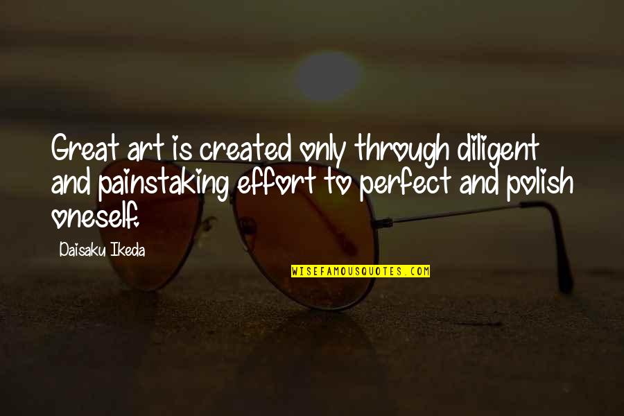 Painstaking Quotes By Daisaku Ikeda: Great art is created only through diligent and