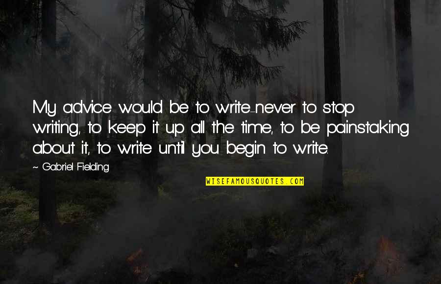 Painstaking Quotes By Gabriel Fielding: My advice would be to write-never to stop