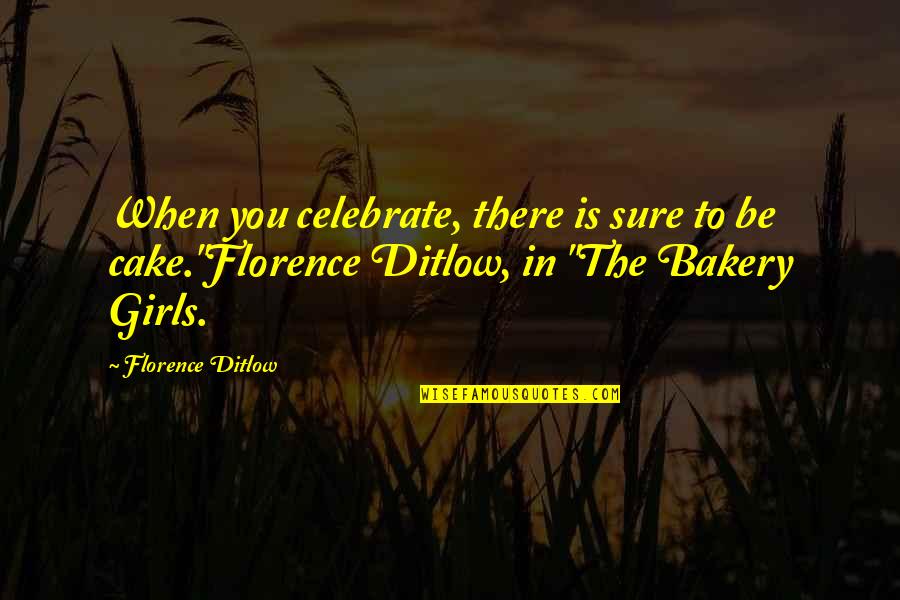 Painstakingly Difficult Quotes By Florence Ditlow: When you celebrate, there is sure to be