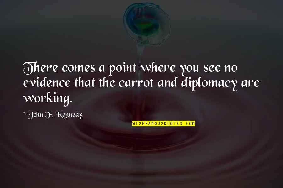 Painstakingly Difficult Quotes By John F. Kennedy: There comes a point where you see no